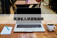 伊犁天津私家伴游陪床网的简单介绍