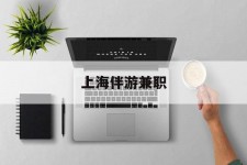 伊犁上海伴游兼职(上海伴游雇用是实的吗)