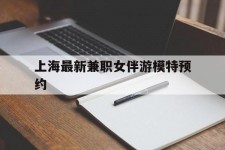 伊犁上海最新兼职女伴游模特预约的简单介绍